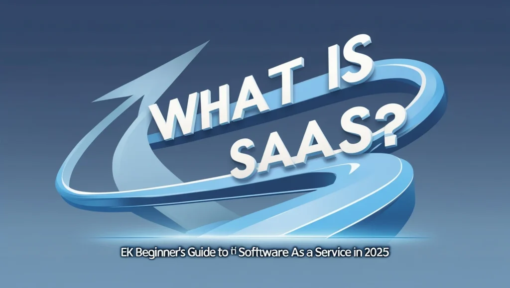 What is SaaS? Ek Beginner’s Guide to Software as a Service in 2025