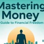 Mastering Money: A Guide to Financial Freedom